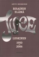 Antti Heikkinen : Risainen elämä - Juice Leskinen 1950-2006